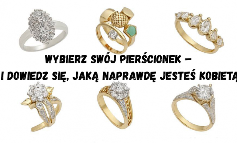 Pierścionek, który wybierzesz, powie, jaką jesteś kobietą Pierścionek, który wybierzesz, powie, jaką jesteś kobietą
